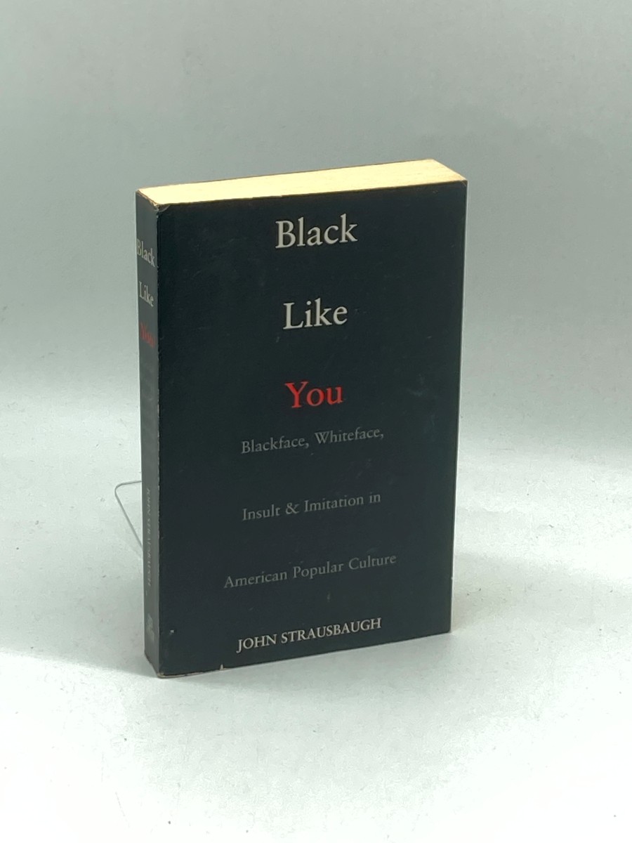 Black like You Blackface, Whiteface, Insult & Imitation in American Popular Culture