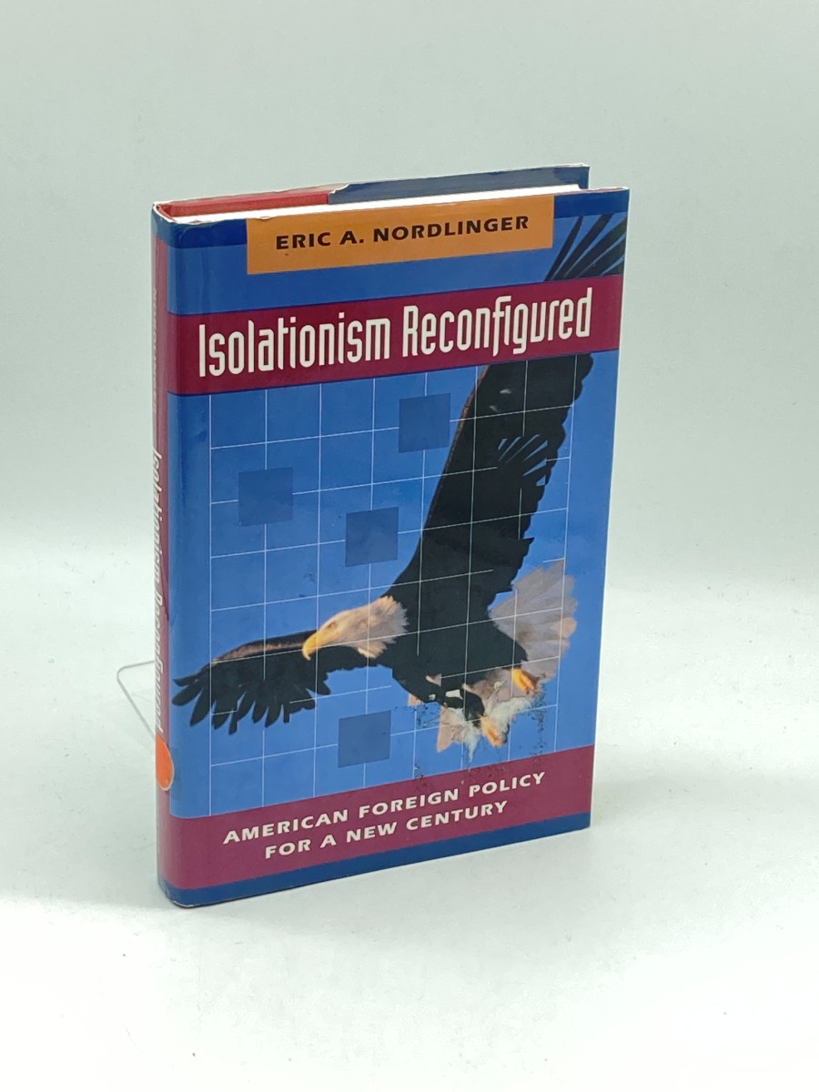 Isolationism Reconfigured (First Printing) American Foreign Policy for a New Century