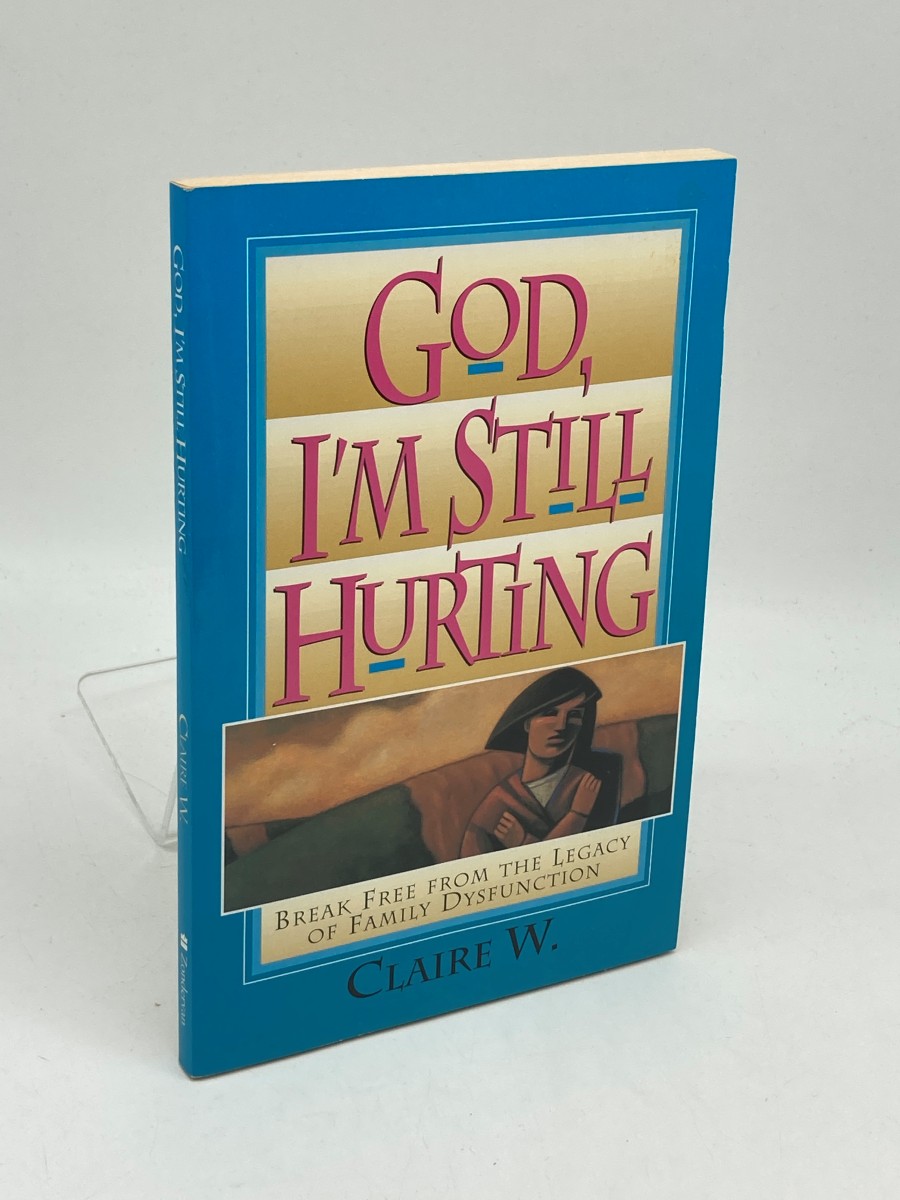 God, I'M Still Hurting Break Free from the Legacy of Family Dysfunction
