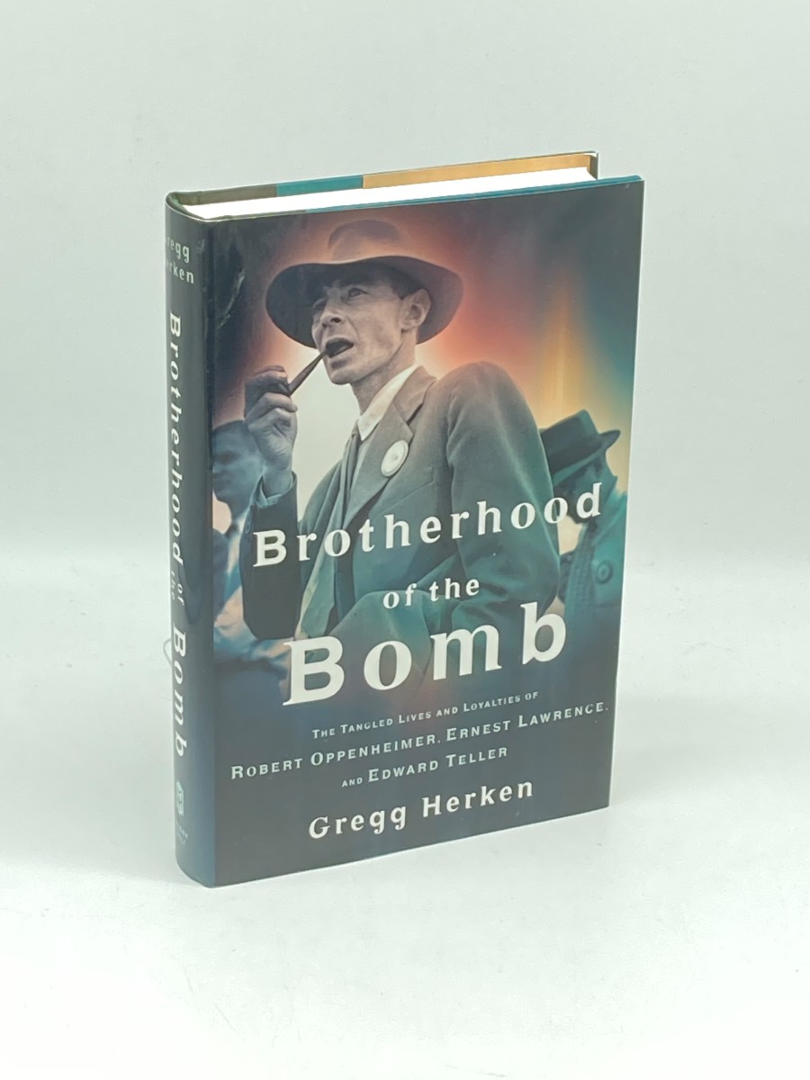 Brotherhood of the Bomb (First Printing) The Tangled Lives and Loyalties of Robert Oppenheimer, Ernest Lawrence and Edward Teller