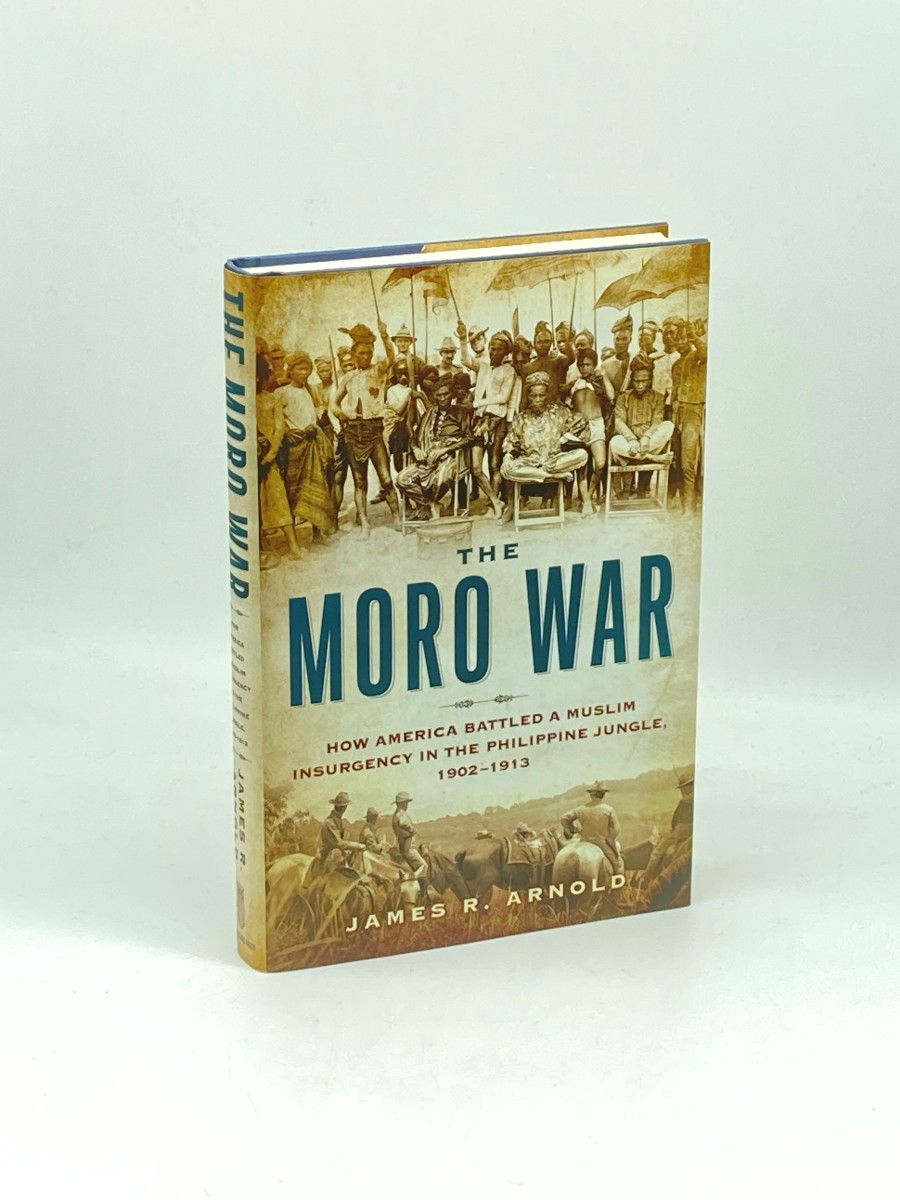 The Moro War How America Battled a Muslim Insurgency in the Philippine Jungle, 1902-1913
