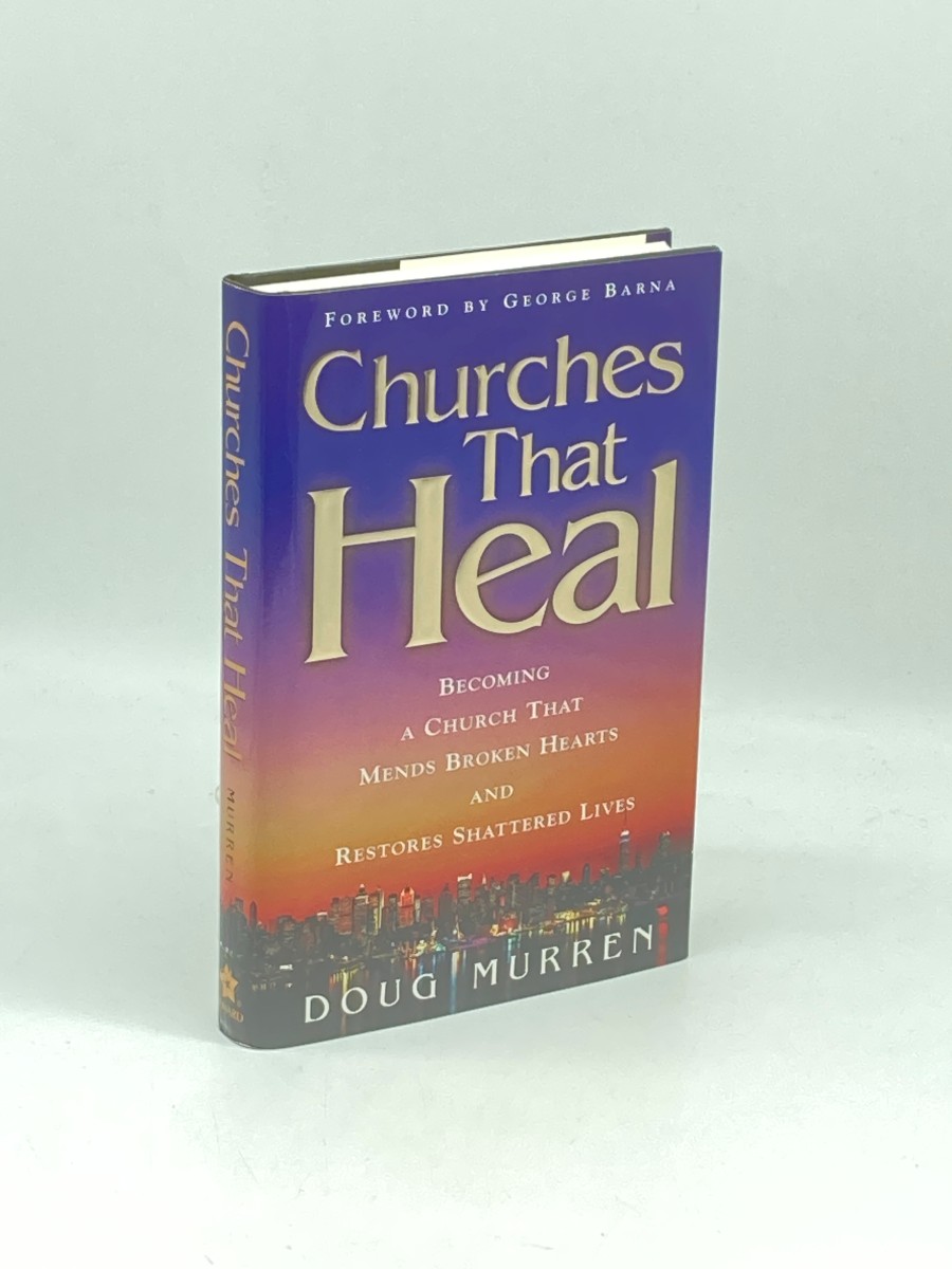 Churches That Heal Becoming a Church That Mends Broken Hearts and Restores Shattered Lives