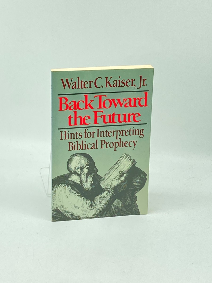Back Toward the Future Hints for Interpreting Biblical Prophecy