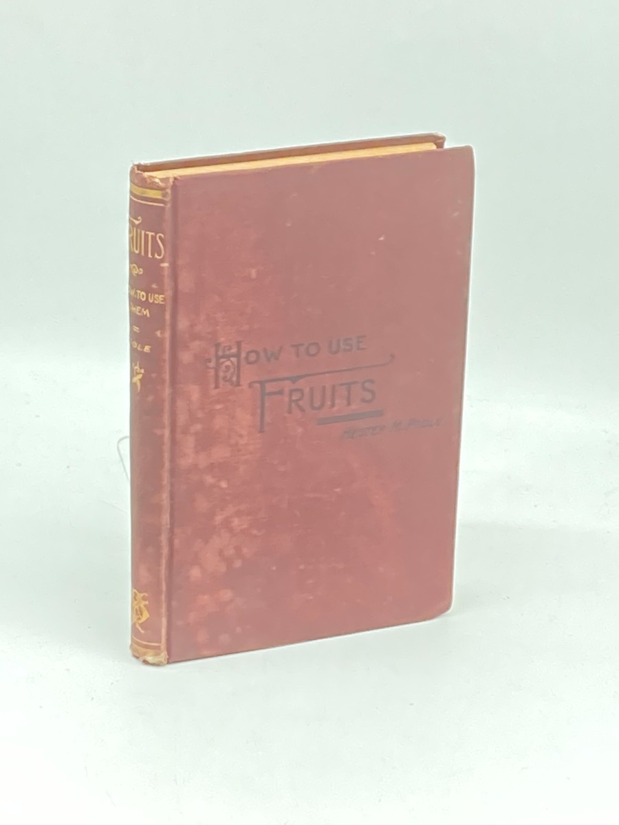 Fruits, and How to Use Them A Practical Manual for Housekeepers; Foreign and Domestic Fruits