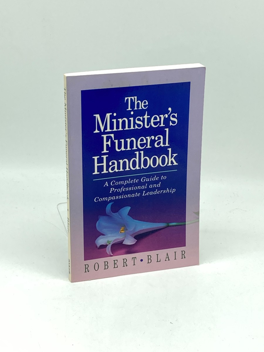 The Minister's Funeral Handbook A Complete Guide to Professional & Compassionate Leadership