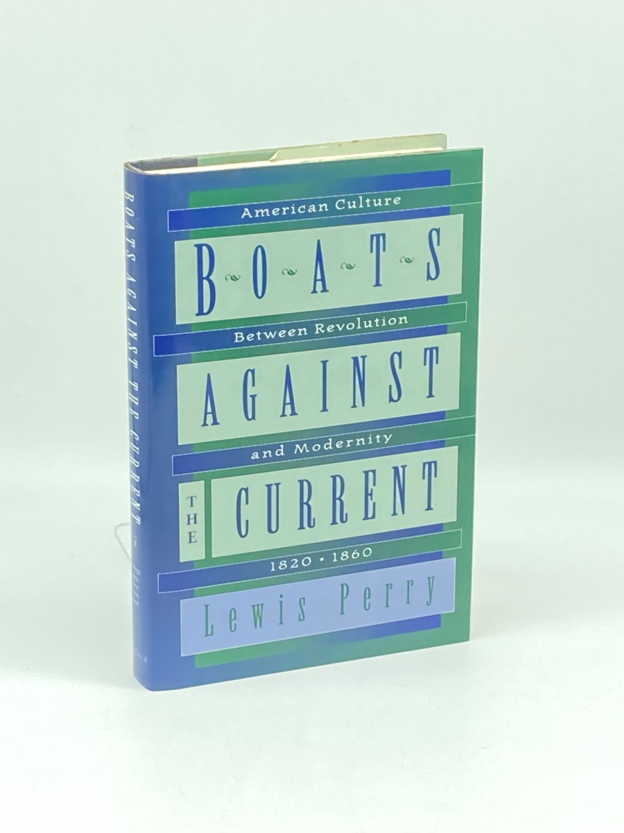 Boats Against the Current (First Printing) American Culture between Revolution and Modernity, 1820-1860