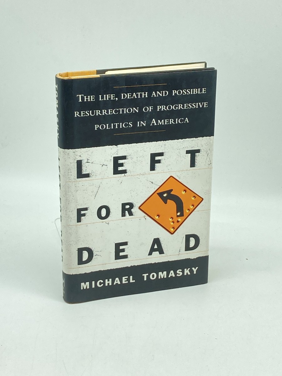 LEFT for DEAD (First Printing) The Life, Death, and Possible Resurrection of Progressive Politics in America
