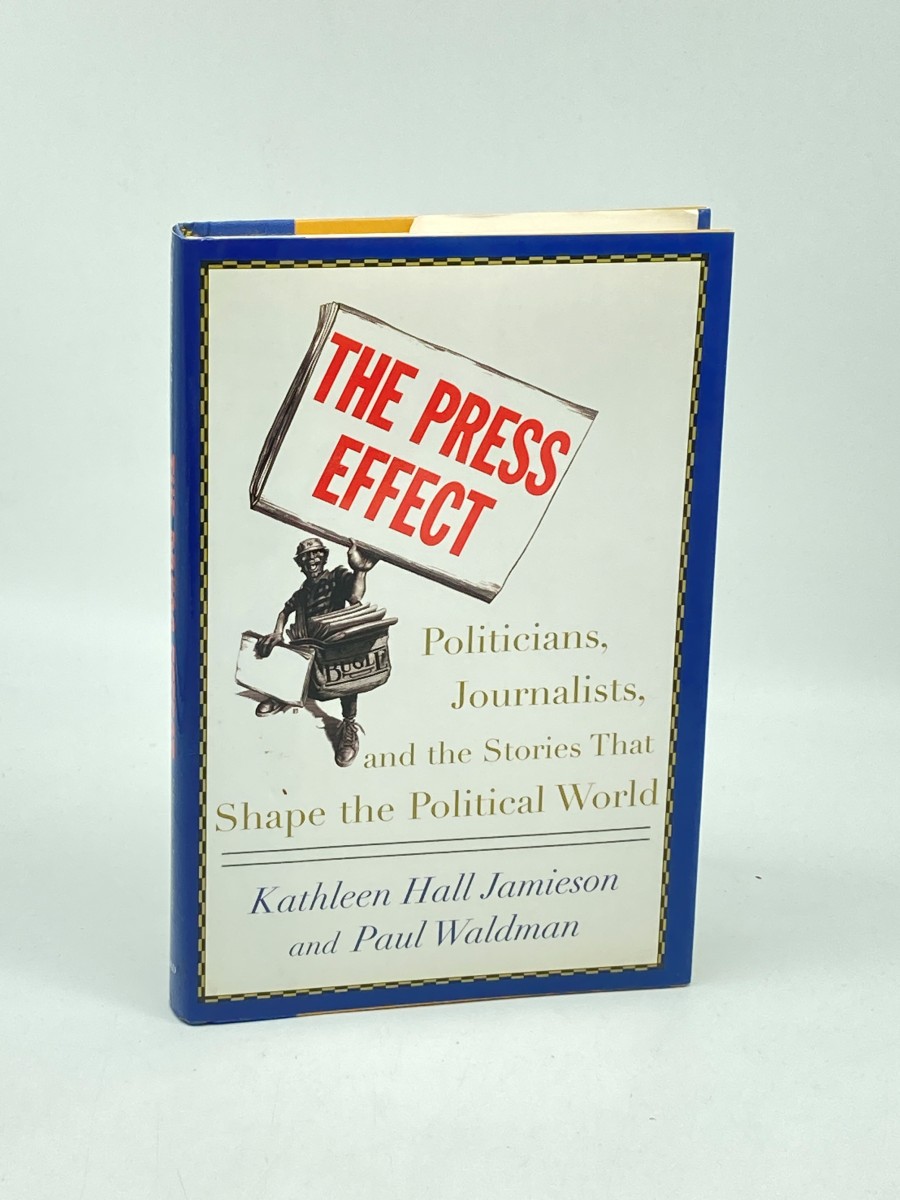 The Press Effect (First Printing) Politicians, Journalists, and the Stories That Shape the Political World