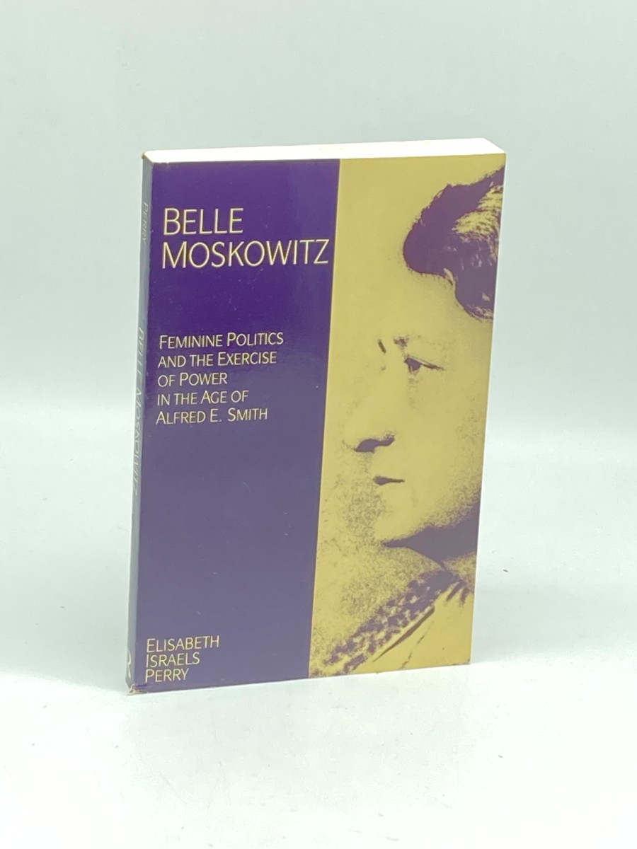 Image for Belle Moskowitz Feminine Politics and the Exercise of Power in the Age of Alfred E. Smith Belle Moskowitz Feminine Politics and the Exercise of Power in the Age of Alfred E. Smith