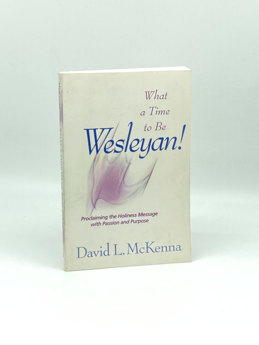What a Time to be Wesleyan! ; Proclaiming the Holiness Message with Passion and Purpose