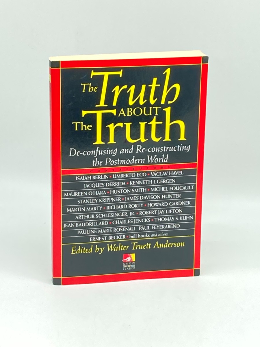 The Truth about the Truth De-Confusing and Re-Constructing the Postmodern World