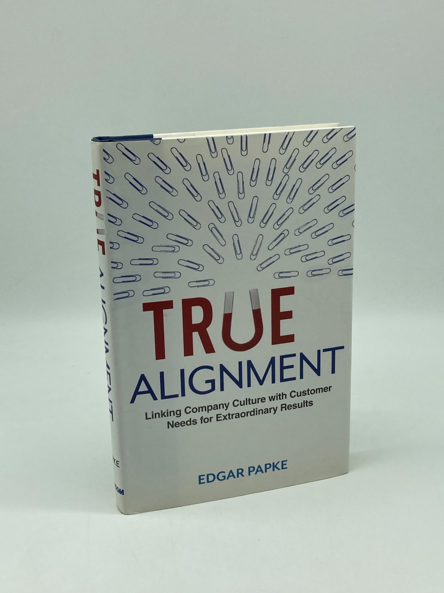 True Alignment (First Printing) Linking Company Culture with Customer Needs for Extraordinary Results