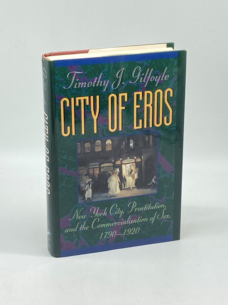 City of Eros (First Printing) New York City, Prostitution, and the Commercialization of Sex, 1790-1920