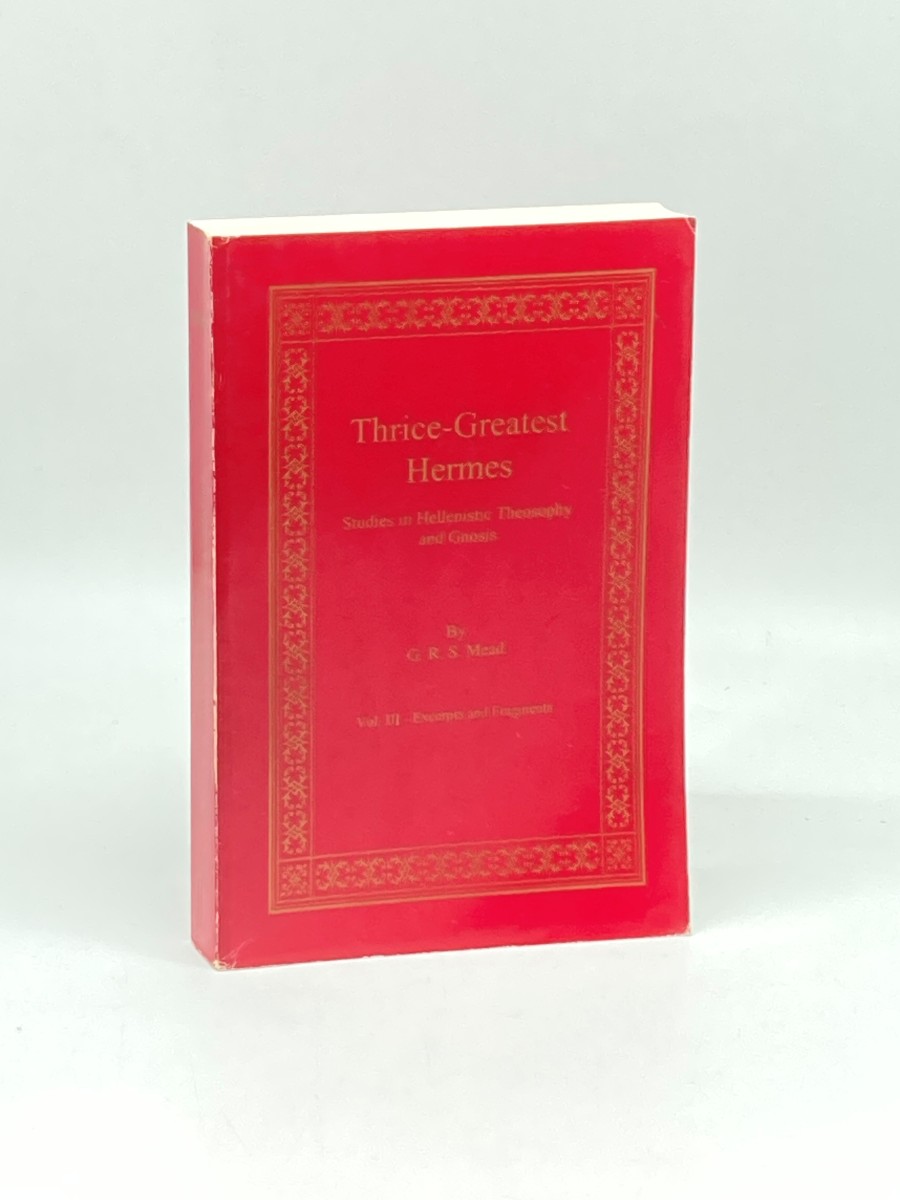 Thrice-Greatest Hermes Studies in Hellenistic Theosophy and Gnosis - Volume 3; Excerpts and Fragments