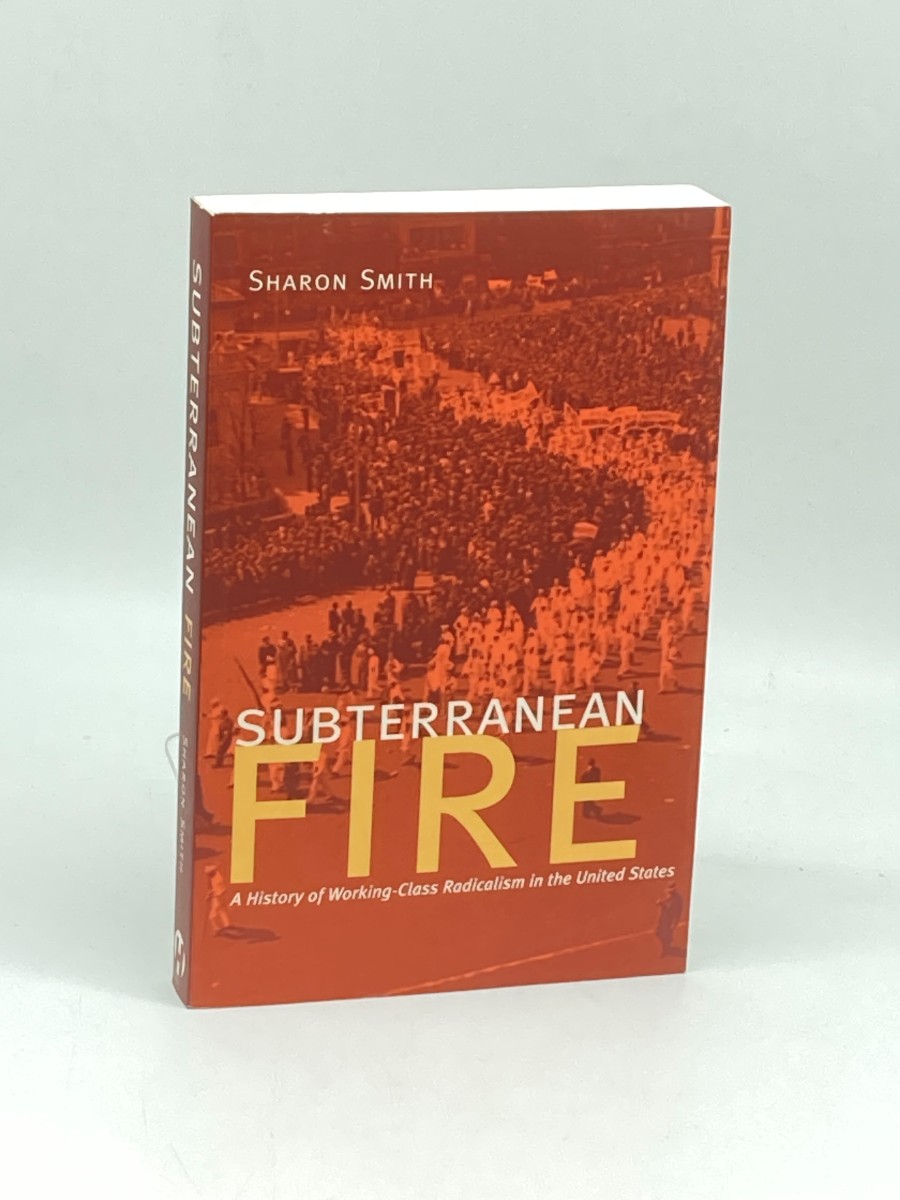 Subterranean Fire A History of Working-Class Radicalism in the United States