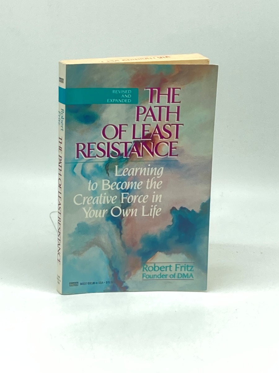 The Path of Least Resistance Learning to Become the Creative Force in Your Own Life