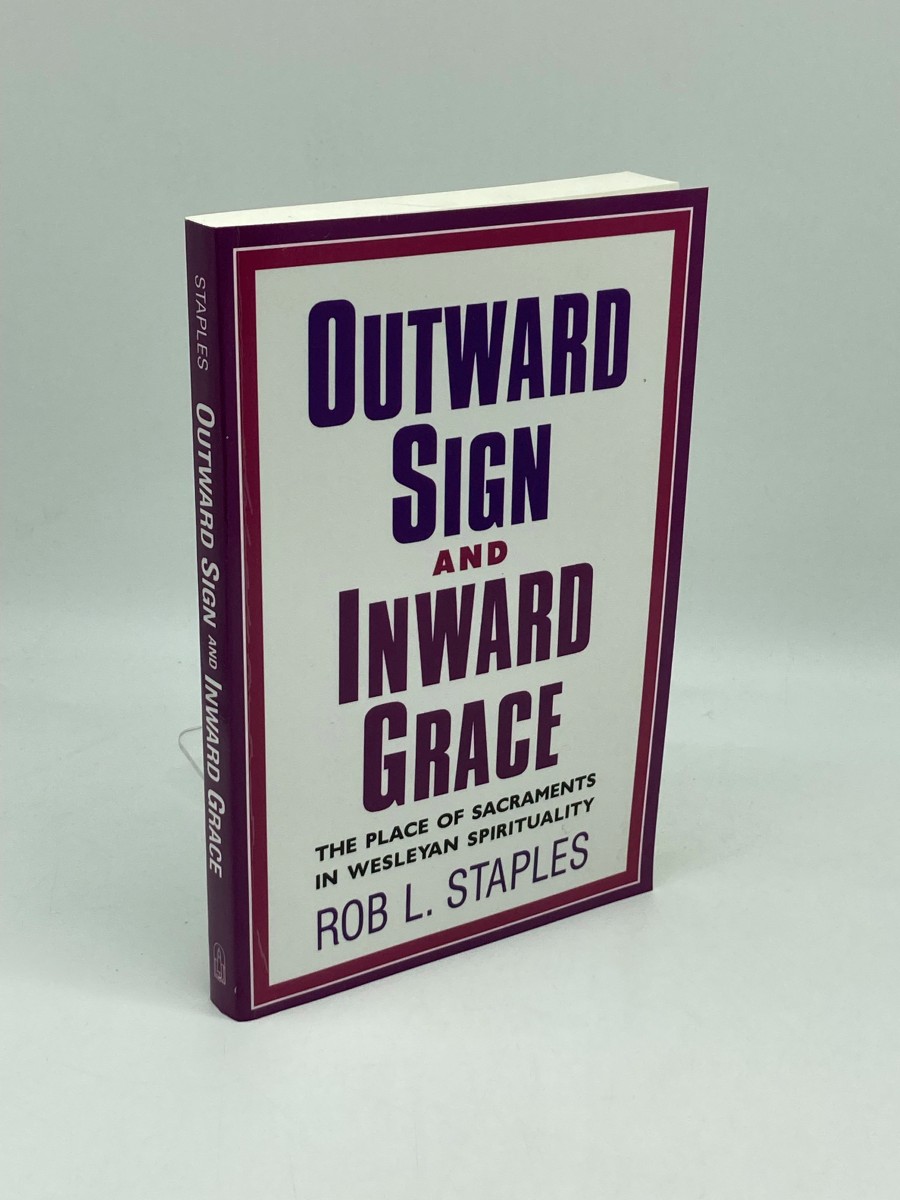 Outward Sign and Inward Grace; The Place of Sacraments in Wesleyan Spirituality