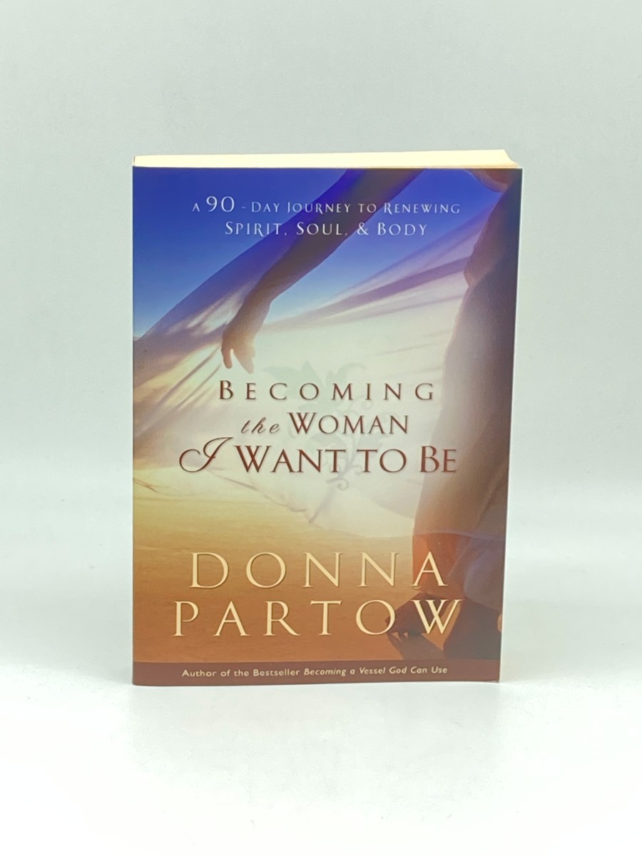 Becoming the Woman I Want to Be A 90-Day Journey to Renewing Spirit, Soul & Body