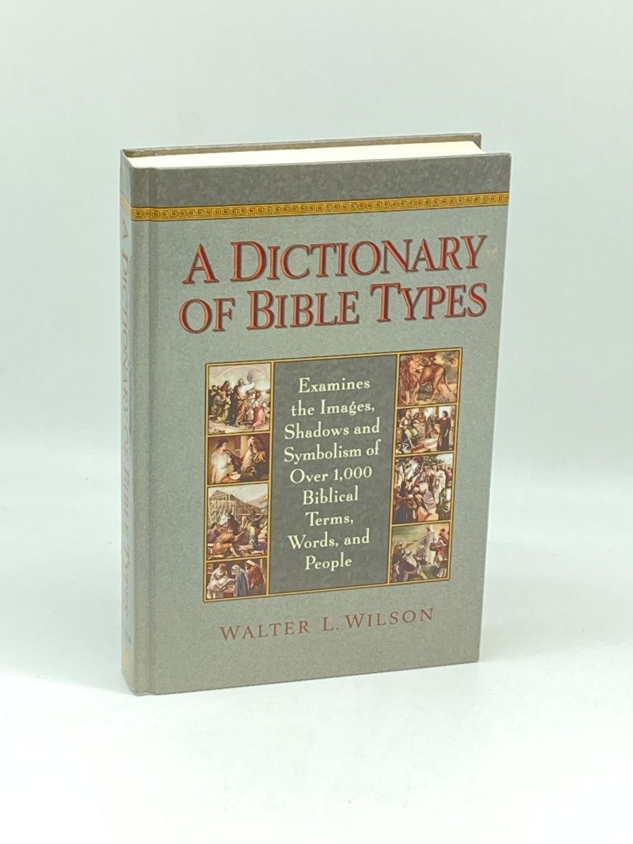 A Dictionary of Bible Types Examines the Images, Shadows and Symbolism of over 1,000 Biblical Terms, Words, and People