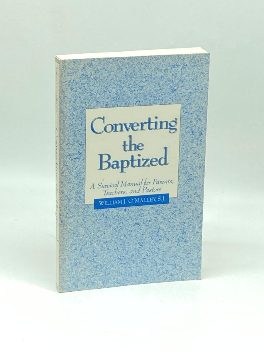 Converting the Baptized (First Printing) A Survival Manual for Parents, Teachers, and Pastors