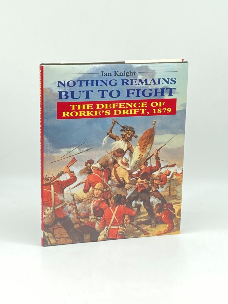 Nothing Remains but to Fight The Defence of Rorke's Drift, 1879