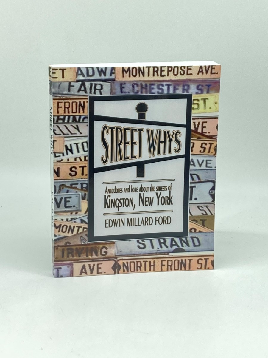 Street Whys Anecdotes and Lore about the Streets of Kingston, New York