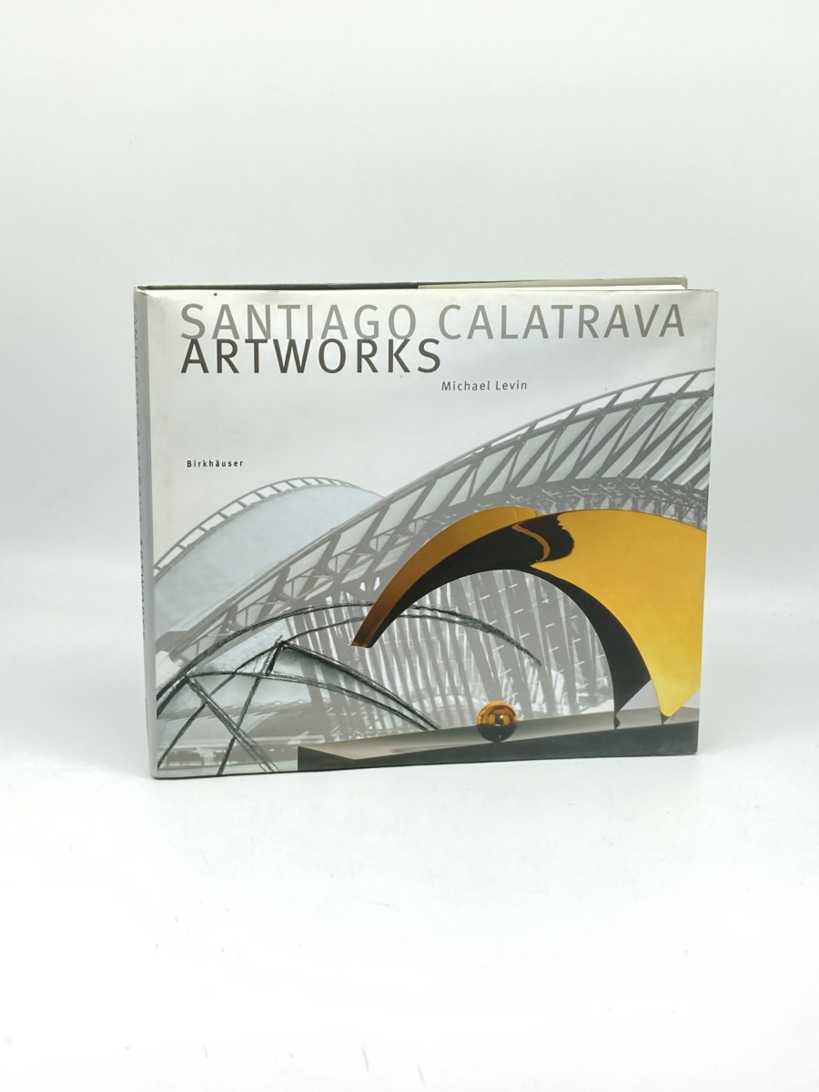 Santiago Calatrava the Artworks A Laboratory of Ideas, Forms and Structures