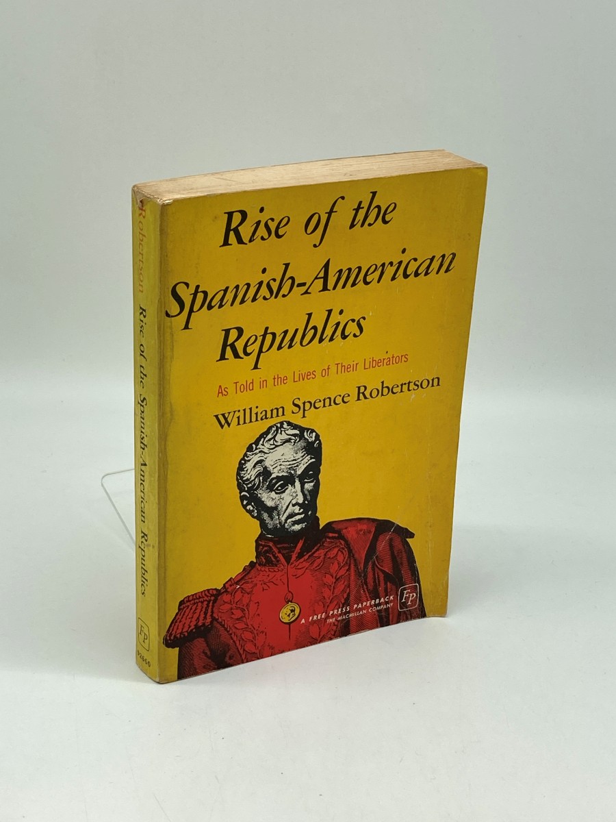 Rise of the Spanish-American Republics; As Told in the Lives of Their Liberators