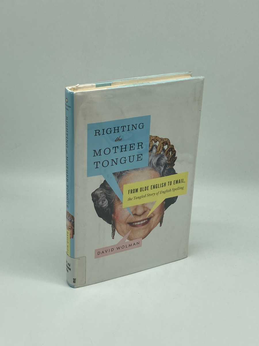 Righting the Mother Tongue (First Printing) ; From Olde English to Email, the Tangled Story of English Spelling