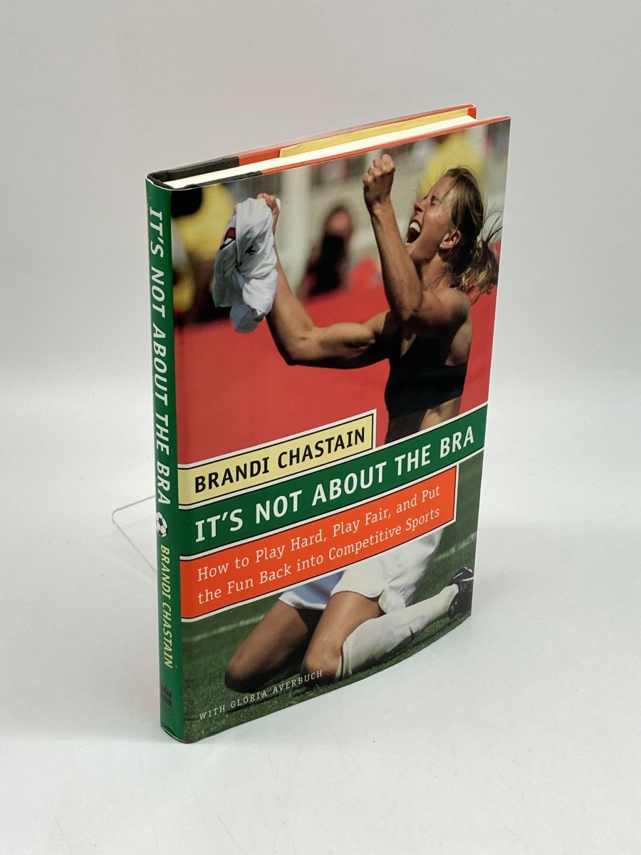 It's Not about the Bra (Signed by Both Authors) (First Printing); Play Hard, Play Fair, and Put the Fun Back Into Competitive Sports