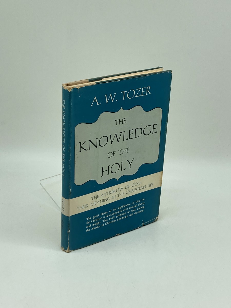 The Knowledge of the Holy The Attributes of God: Their Meaning in the Christian Life