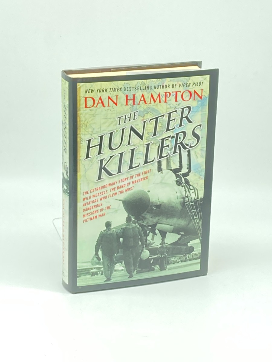 The Hunter Killers (First Printing) ; The Extraordinary Story of the First Wild Weasels, the Band of Maverick Aviators Who Flew the Most Dangerous Missions of the Vietnam War