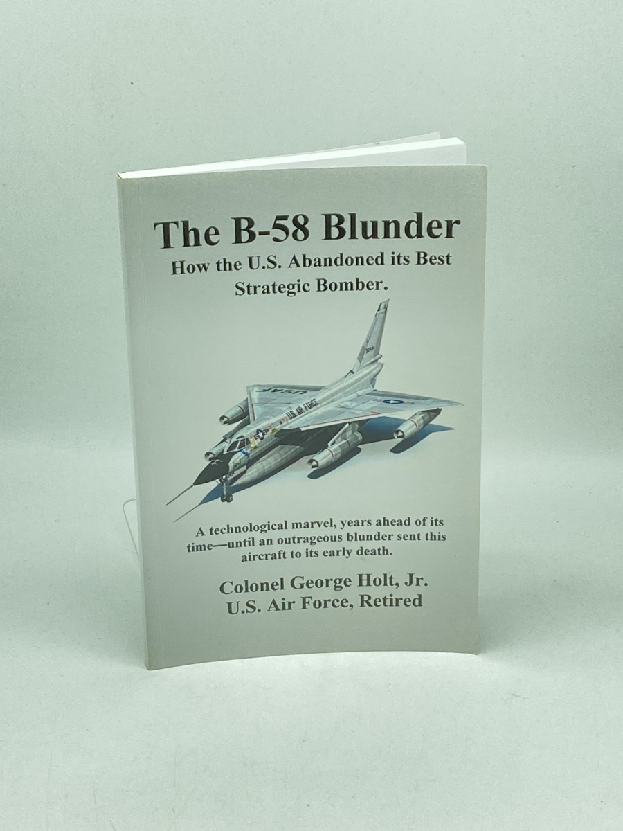 The B-58 Blunder; How the U. S. Abandoned its Best Strategic Bomber.