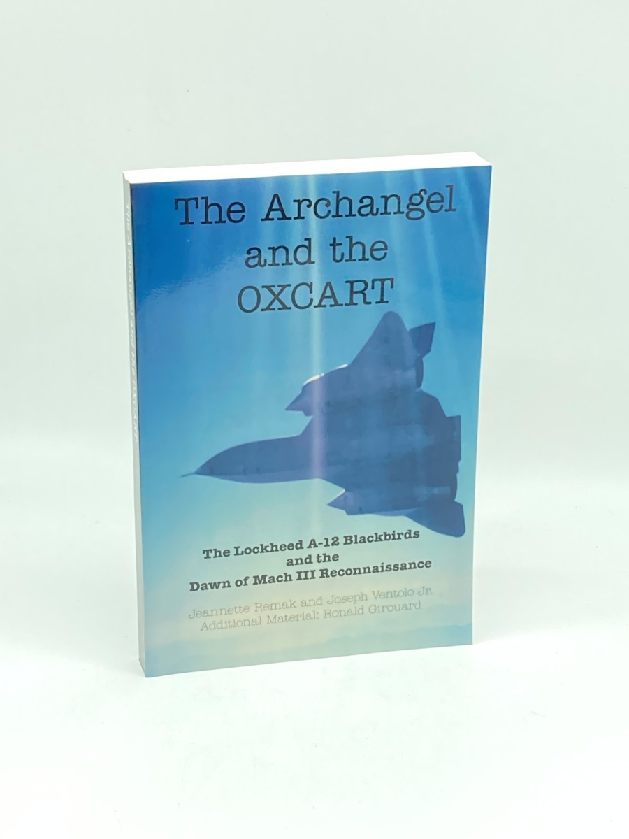 The Archangel and the Oxcart; The Lockheed A-12 Blackbirds and the Dawn of MacH III Reconnaissance
