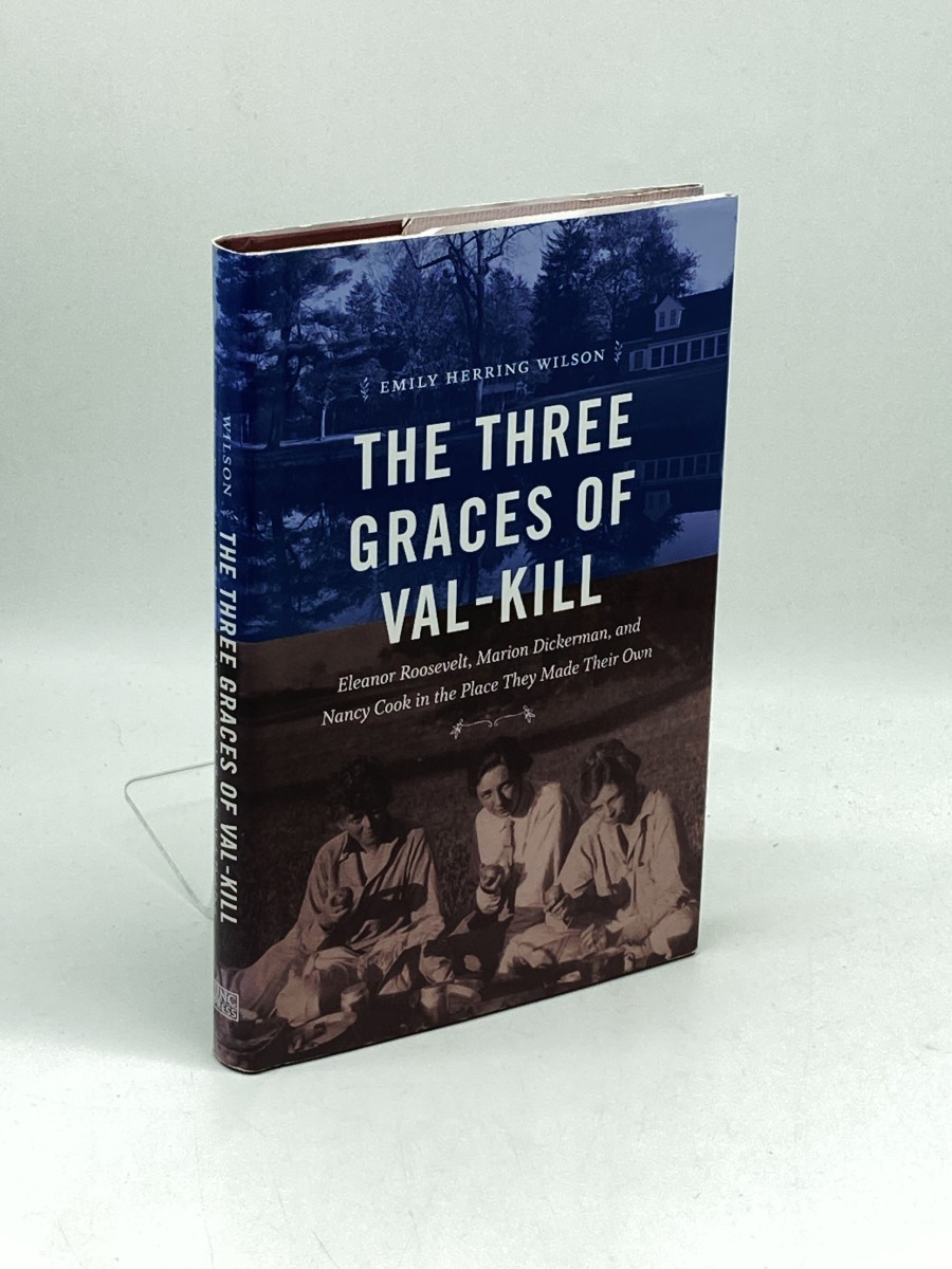 The Three Graces of Val-Kill; Eleanor Roosevelt, Marion Dickerman, and Nancy Cook in the Place They Made Their Own