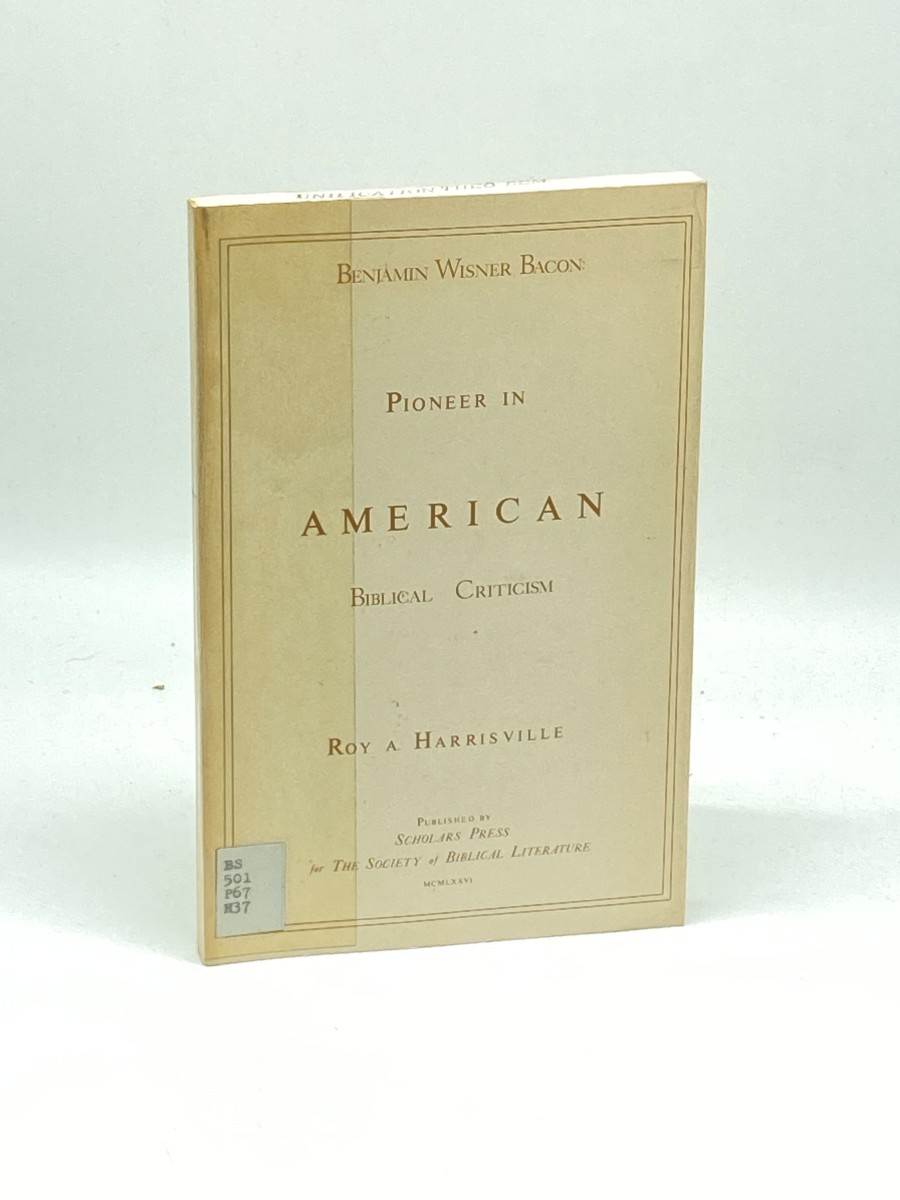 Benjamine Wisner Bacon; Pioneer in American Biblical Criticism