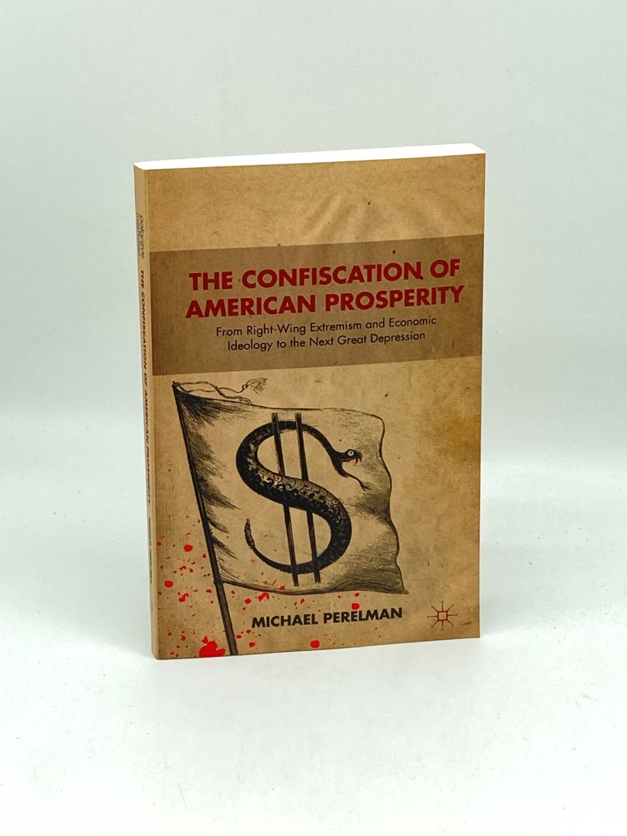 The Confiscation of American Prosperity; From Right-Wing Extremism and Economic Ideology to the Next Great Depression