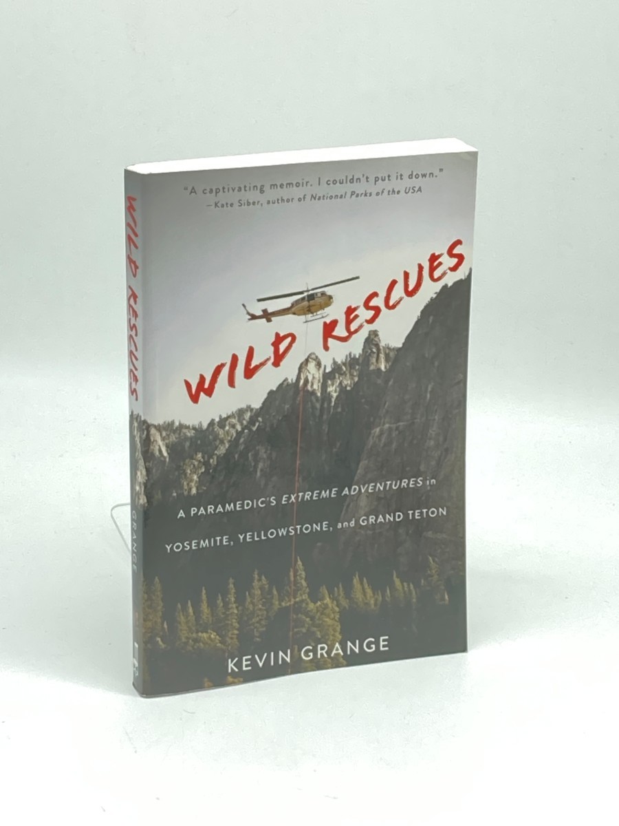 Wild Rescues (First Printing) ; A Paramedic's Extreme Adventures in Yosemite, Yellowstone, and Grand Teton