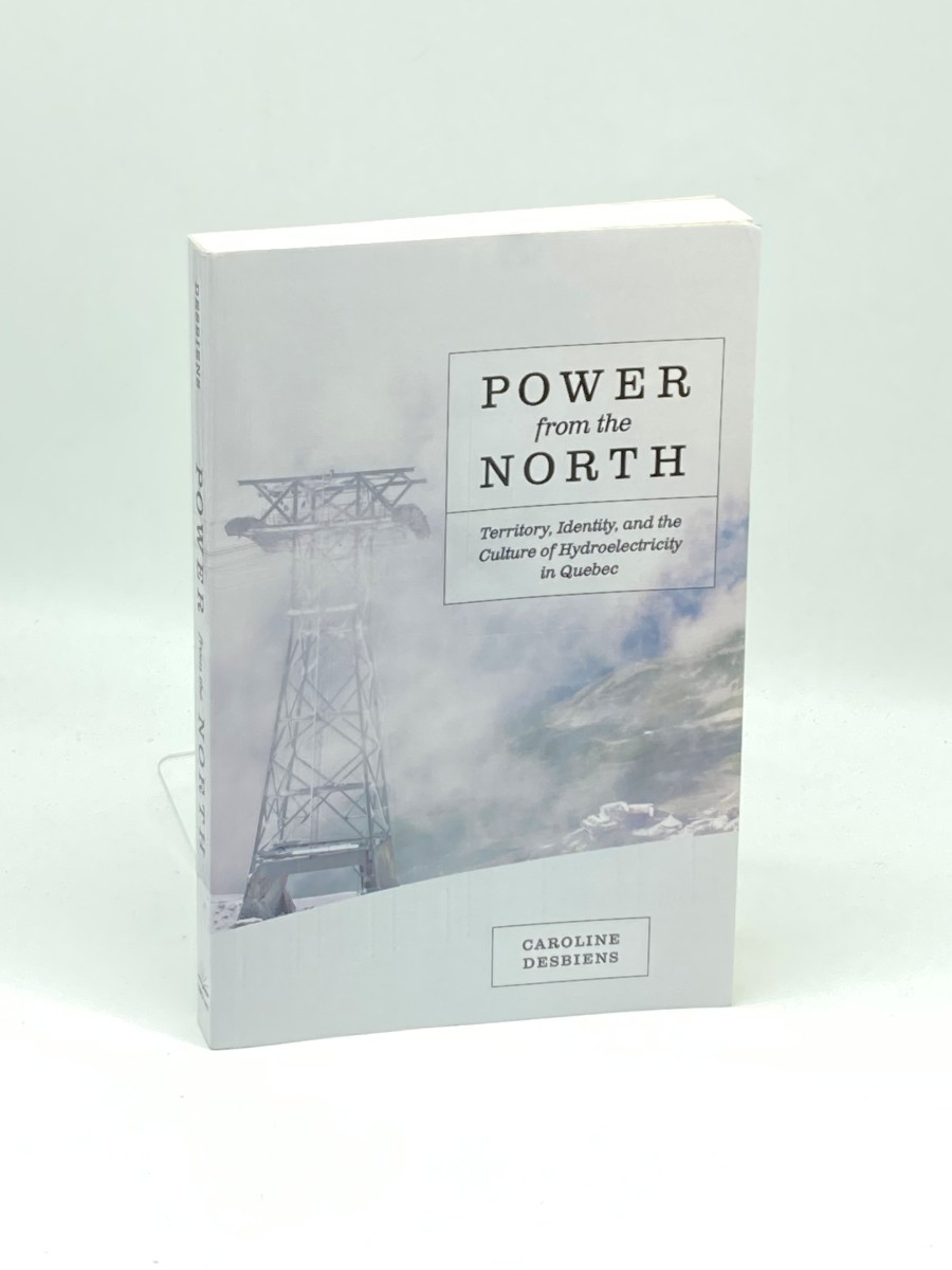 Image for Power from the North; Territory, Identity, and the Culture of Hydroelectricity in Quebec Power from the North; Territory, Identity, and the Culture of Hydroelectricity in Quebec