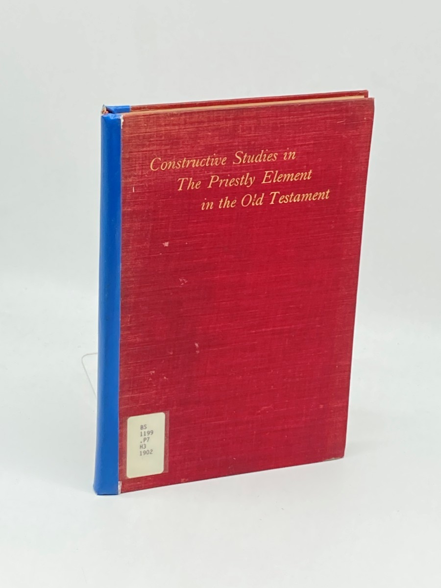 Constructive Studies in the Priestly Element in the Old Testament (1902) ; An Aid to Historical Study for Use in Advanced Bible Classes