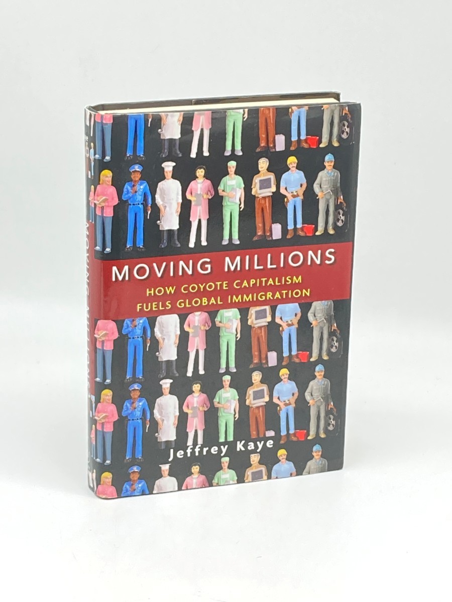 Moving Millions (First Printing) ; How Coyote Capitalism Fuels Global Immigration