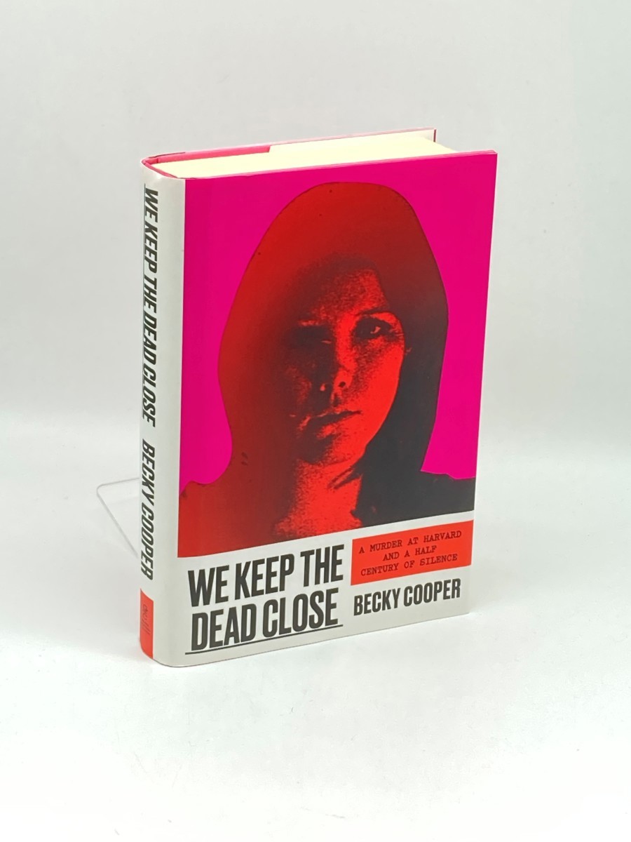 We Keep the Dead Close (First Printing) ; A Murder At Harvard and a Half Century of Silence