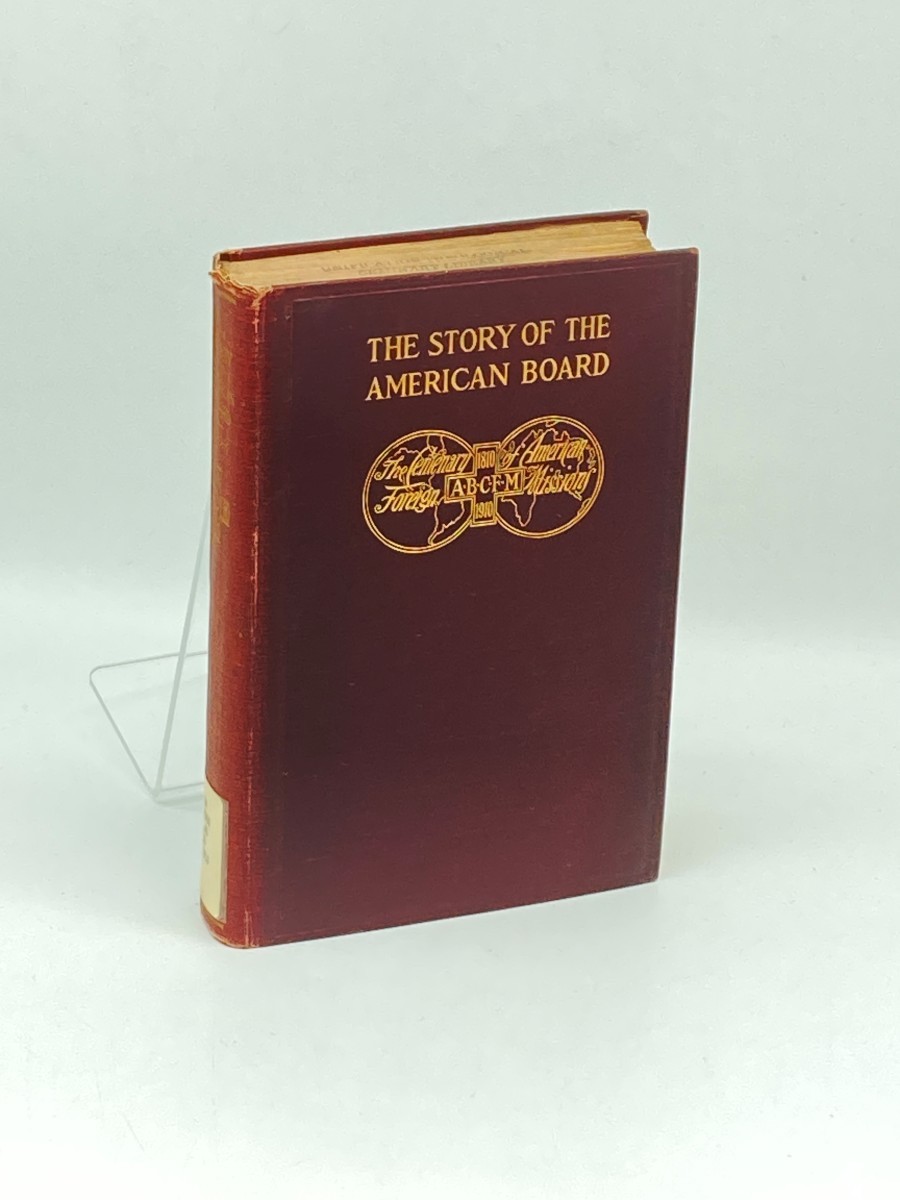 The Story of the American Board (1910) ; An Account of the First Hundred Years of the American Board of Commissioners for Foreign Missions