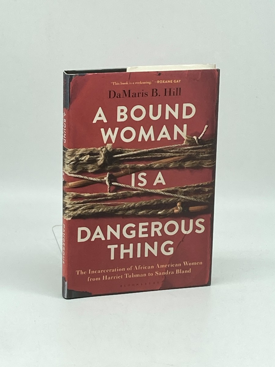 A Bound Woman is a Dangerous Thing (First Printing) ; The Incarceration of African American Women from Harriet Tubman to Sandra Bland