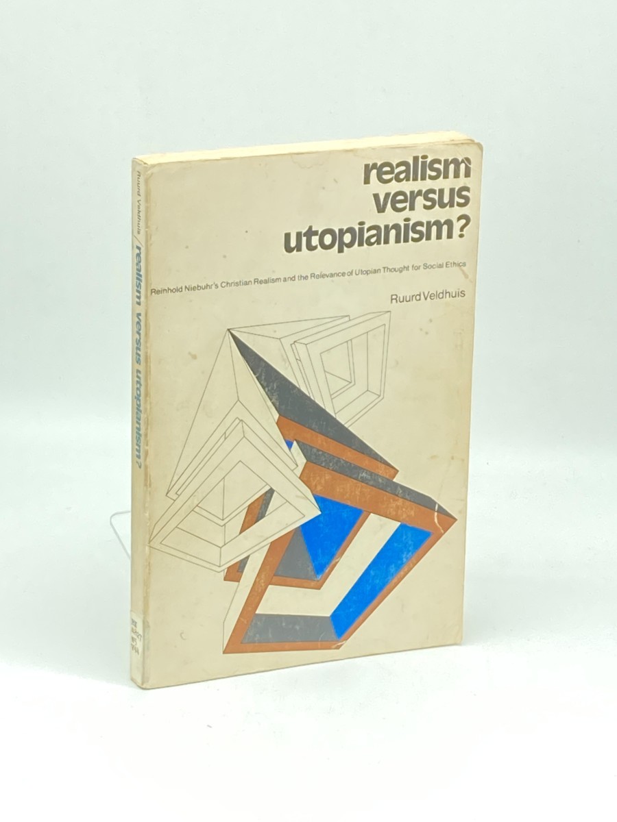 Realism Versus Utopianism ; Reinhold Niebuhr's Christian Realism and the Relevance of Utopian Thought for Social Ethics