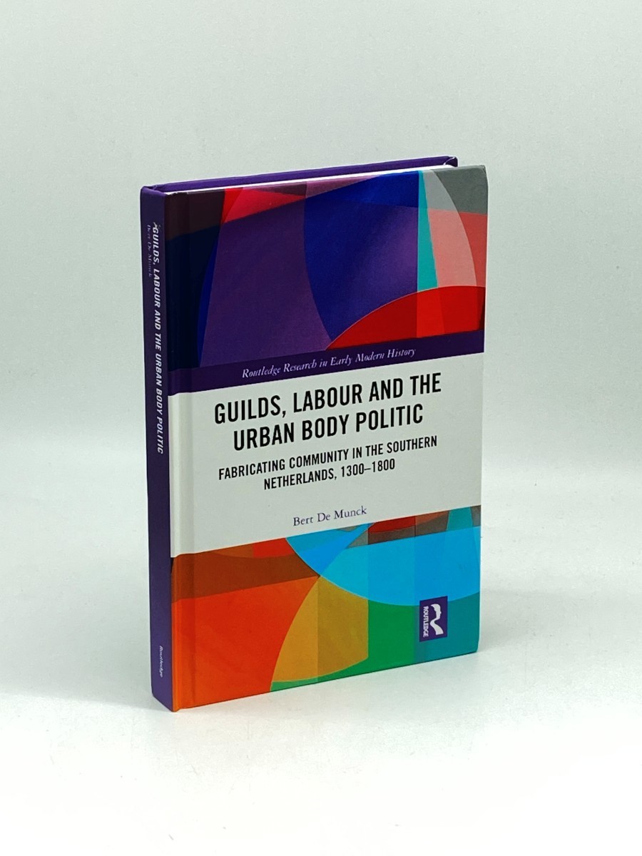 Guilds, Labour and the Urban Body Politic; Fabricating Community in the Southern Netherlands, 1300-1800