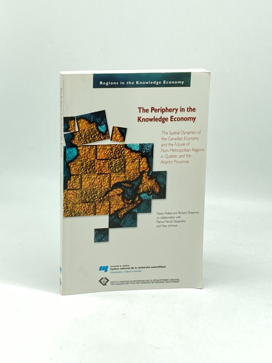 The Periphery in the Knowledge Economy; The Spatial Dynamics of the Canadian Economy and the Future of Non-Metropolitan Regions in Quebec and the Atlantic Provinces