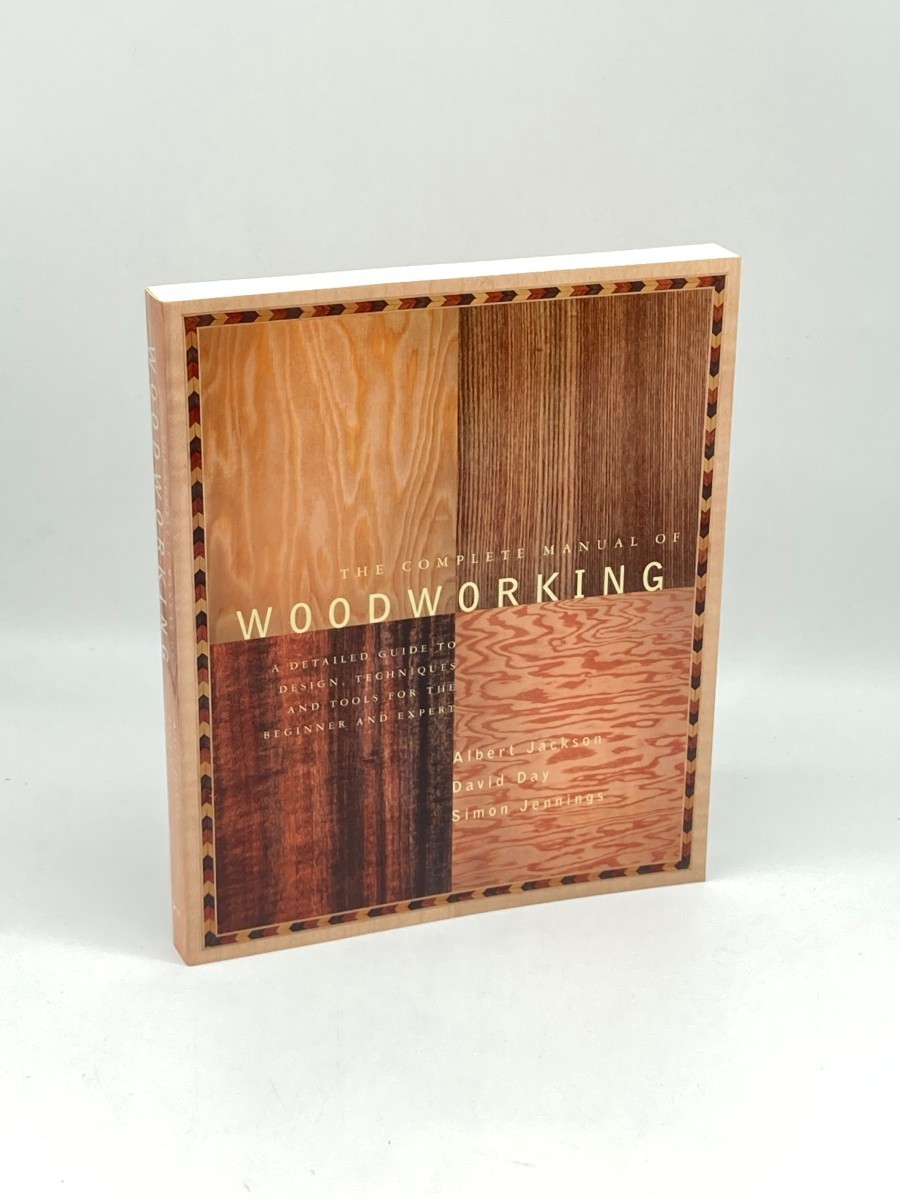 The Complete Manual of Woodworking; A Detailed Guide to Design, Techniques, and Tools for the Beginner and Expert