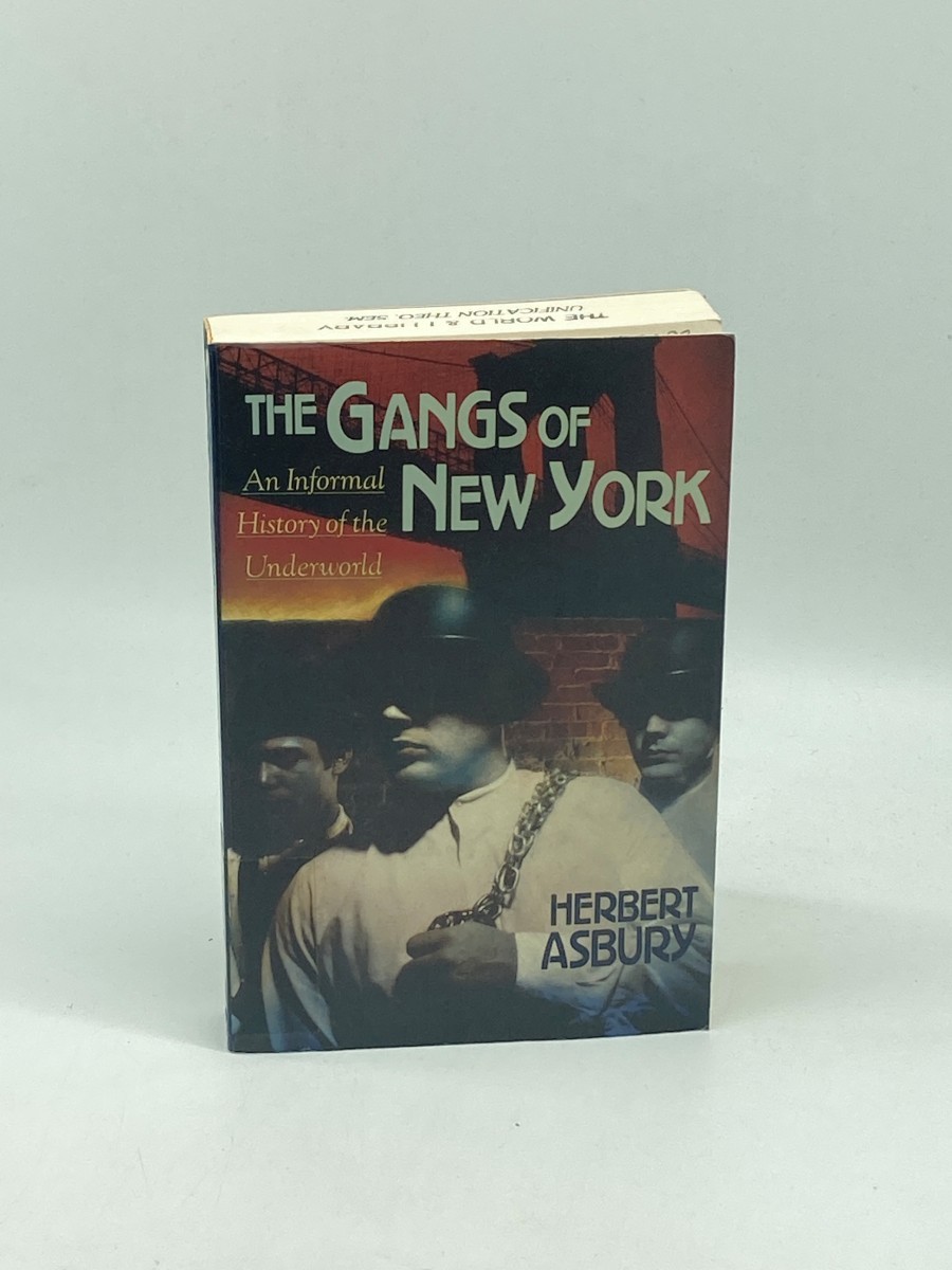 The Gangs of New York; An Informal History of the Underworld