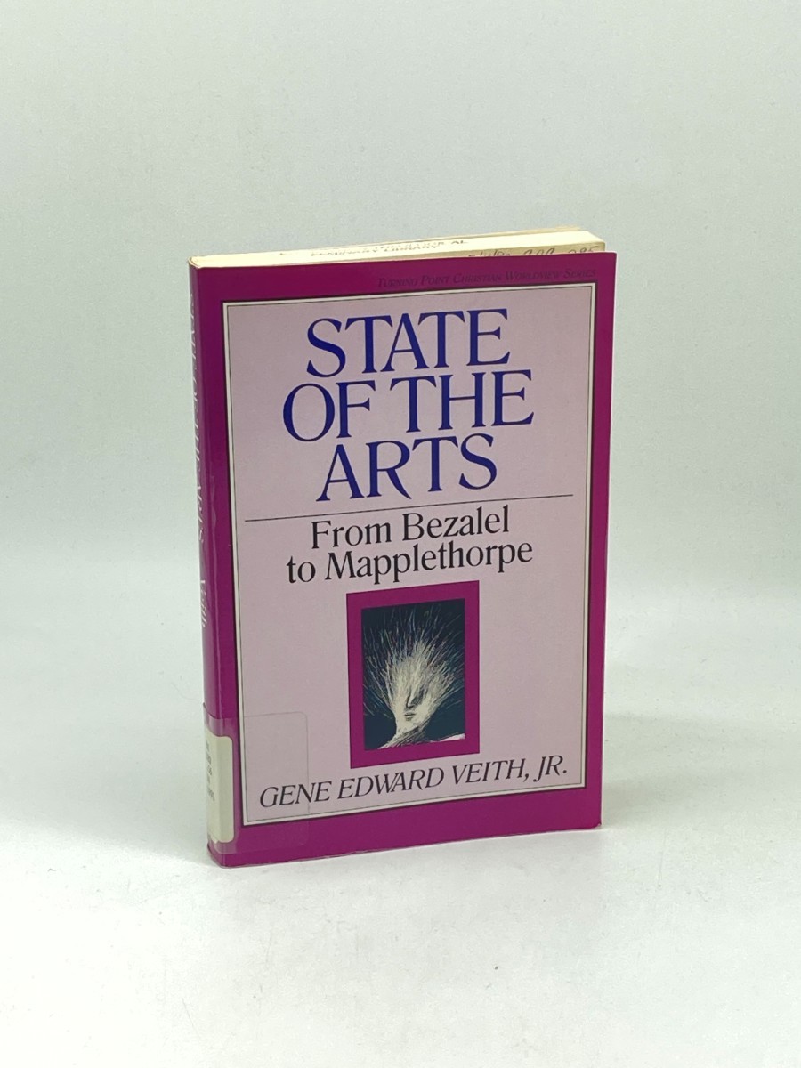 State of the Arts; From Bezalel to Mapplethorpe (Turning Point Christian Worldview Series, 13)